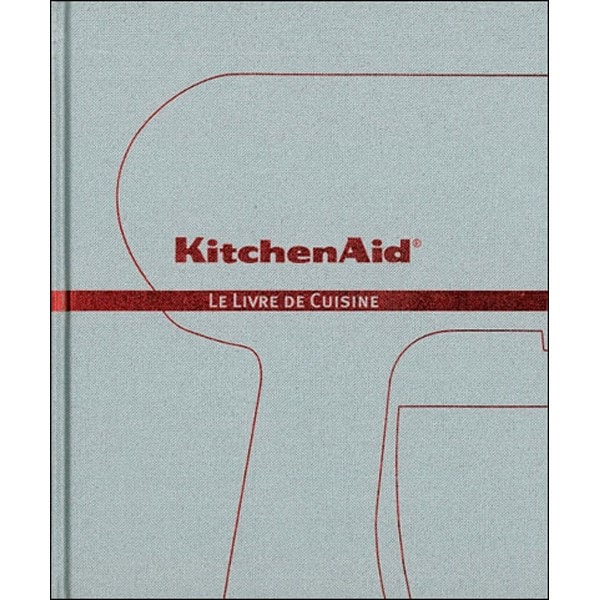 Livre de recettes pour robot kitchenaid le livre de cuisine KITCHENAID Livre de recettes pour robot kitchenaid le livre de cuisine KITCHENAID